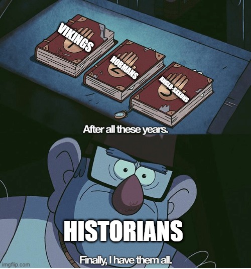 I got them all | VIKINGS; NORMANS; ANGLO-SAXONS; HISTORIANS | image tagged in finally i have them all,memes | made w/ Imgflip meme maker