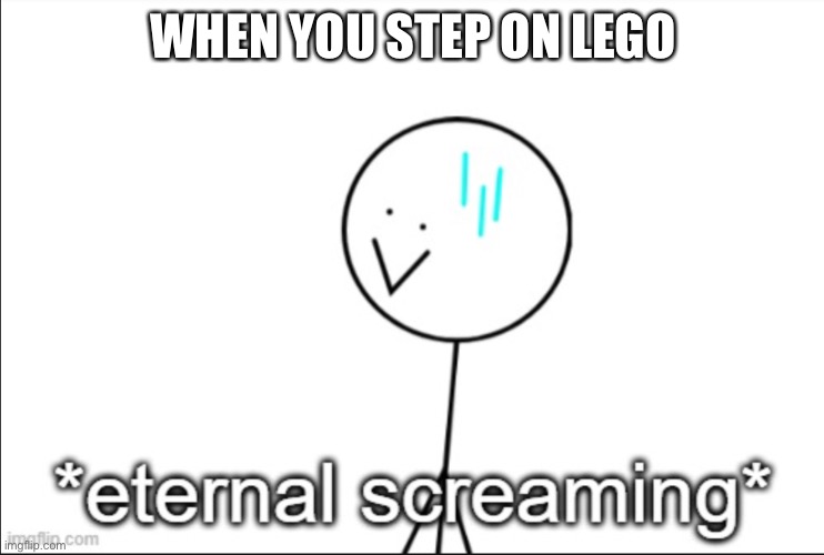 Hurt | WHEN YOU STEP ON LEGO | image tagged in eternal screaming | made w/ Imgflip meme maker