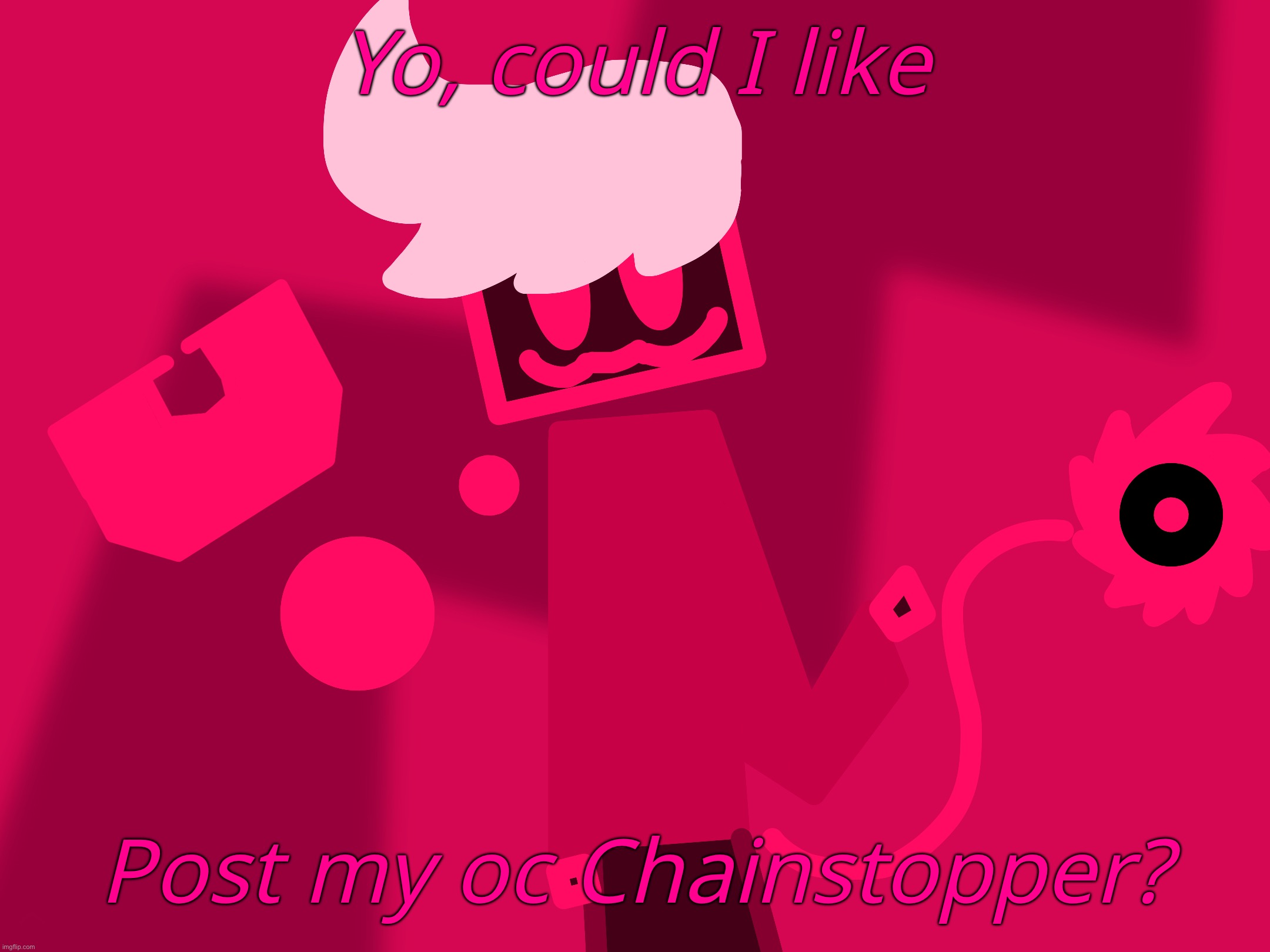 That’s him in the image there | Yo, could I like; Post my oc Chainstopper? | made w/ Imgflip meme maker