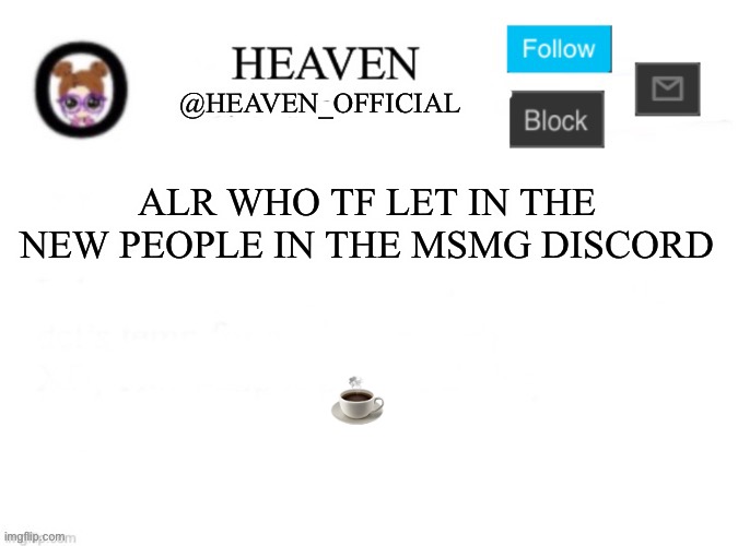 Trying so hard to sleep rn | ALR WHO TF LET IN THE NEW PEOPLE IN THE MSMG DISCORD; ☕️ | image tagged in heaven s template | made w/ Imgflip meme maker