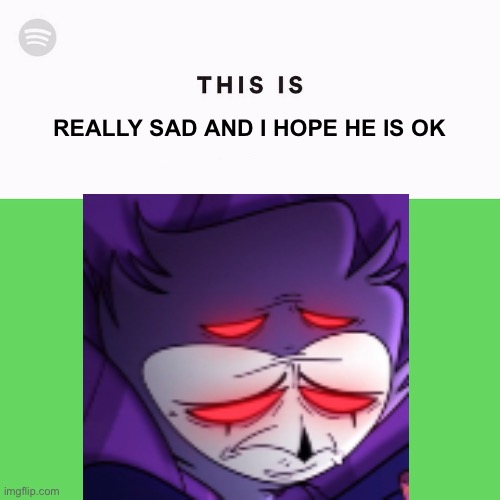 REALLY SAD AND I HOPE HE IS OK | made w/ Imgflip meme maker
