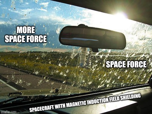 MORE SPACE FORCE; SPACE FORCE; SPACECRAFT WITH MAGNETIC INDUCTION FIELD SHIELDING | image tagged in space force | made w/ Imgflip meme maker