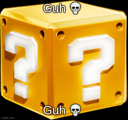 Mario ? Block | Guh 💀; Guh 💀 | image tagged in mario block | made w/ Imgflip meme maker