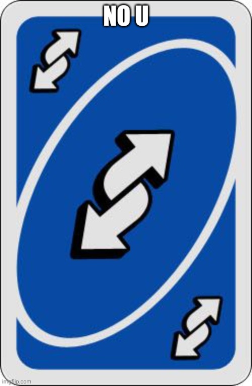 uno reverse card | NO U | image tagged in uno reverse card | made w/ Imgflip meme maker