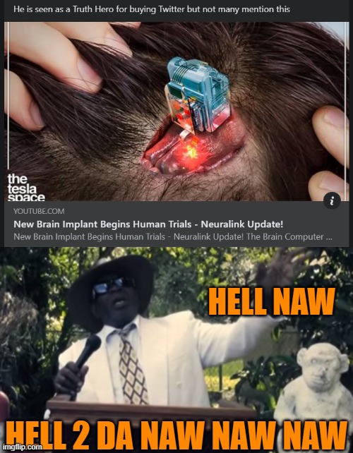 We've seen enough Cyberpunk, Alex Jones, Revelations "Mark of the Beast", & Warhammer 40K servitors to know where this is going. | HELL NAW; HELL 2 DA NAW NAW NAW | image tagged in hell naw,elon musk,chip,brain,cyberpunk,warhammer40k | made w/ Imgflip meme maker