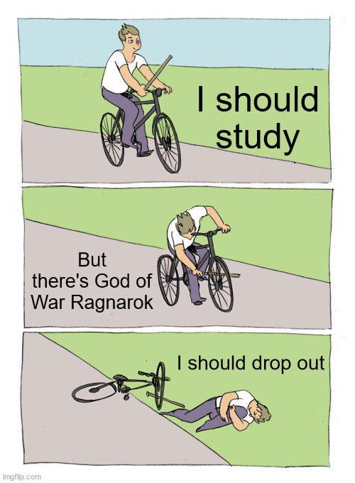 Me though | I should study; But there's God of War Ragnarok; I should drop out | image tagged in memes,bike fall | made w/ Imgflip meme maker