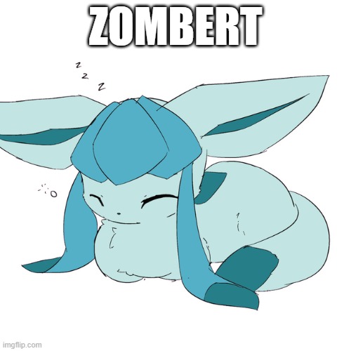 Glaceon loaf | ZOMBERT | image tagged in glaceon loaf | made w/ Imgflip meme maker