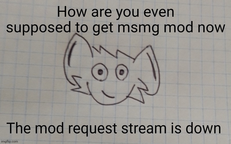 It's not that I desperately want it, I jus wanna know | How are you even supposed to get msmg mod now; The mod request stream is down | image tagged in reaperus by twb | made w/ Imgflip meme maker