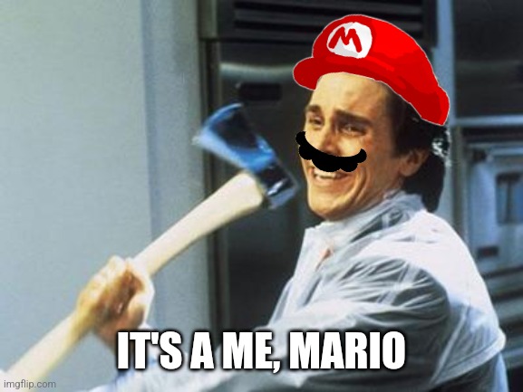 American Psycho | IT'S A ME, MARIO | image tagged in american psycho | made w/ Imgflip meme maker