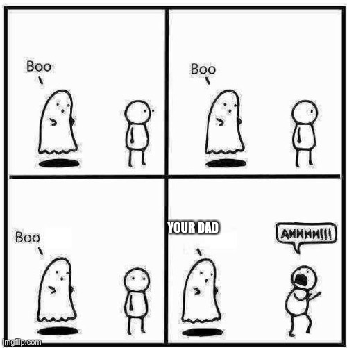 Ghost Boo | YOUR DAD | image tagged in ghost boo | made w/ Imgflip meme maker