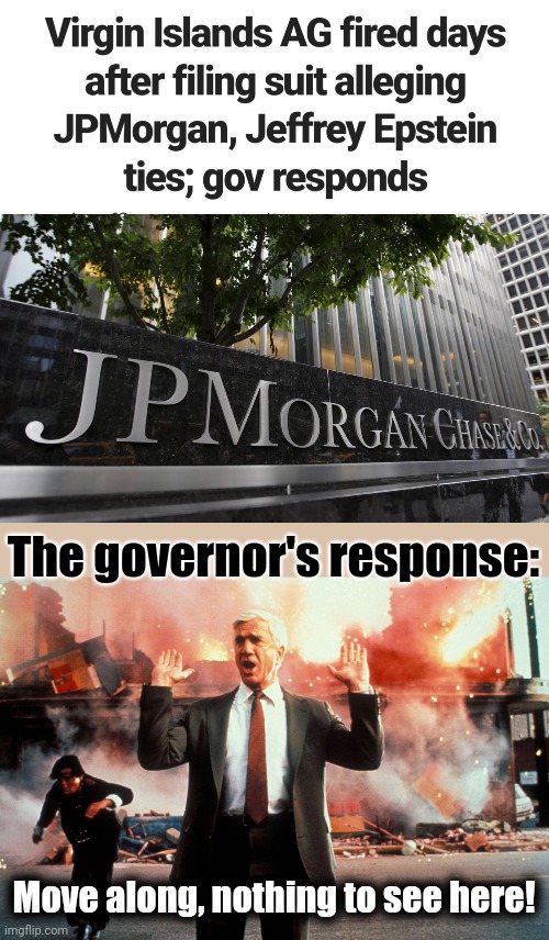 Move along, nothing to see here! |  The governor's response:; Move along, nothing to see here! | image tagged in nothing to see here,jeffrey epstein,attorney general,virgin islands,fired,corruption | made w/ Imgflip meme maker