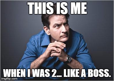 Serious Sheen | THIS IS ME WHEN I WAS 2... LIKE A BOSS. | image tagged in serious sheen | made w/ Imgflip meme maker