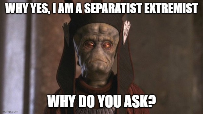 Star Wars Nute Gunray | WHY YES, I AM A SEPARATIST EXTREMIST; WHY DO YOU ASK? | image tagged in star wars nute gunray | made w/ Imgflip meme maker