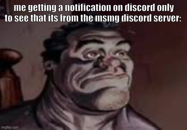 i always hope that its a dm from someone | me getting a notification on discord only to see that its from the msmg discord server: | made w/ Imgflip meme maker