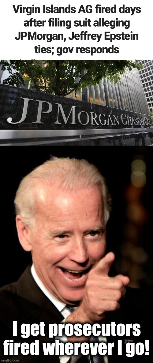 Attorneys general and prosecutors going after democrats' interests, that is | I get prosecutors fired wherever I go! | image tagged in memes,smilin biden,attorney general,virgin islands,fired,jeffrey epstein | made w/ Imgflip meme maker