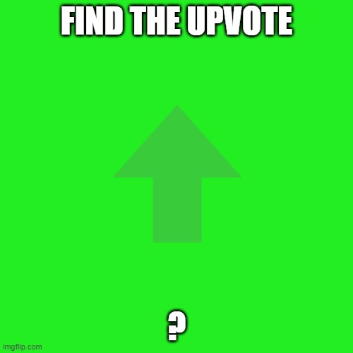Where is it? | FIND THE UPVOTE; ? | image tagged in memes,blank transparent square | made w/ Imgflip meme maker