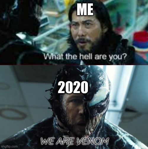 I love this template I made | ME; 2020 | image tagged in we are venom | made w/ Imgflip meme maker