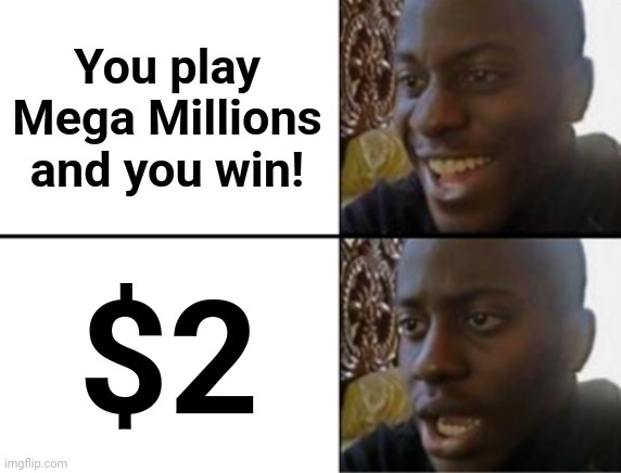 Oh yeah! Oh no... | You play Mega Millions and you win! $2 | image tagged in oh yeah oh no,memes,lottery,mega millions,two dollars | made w/ Imgflip meme maker