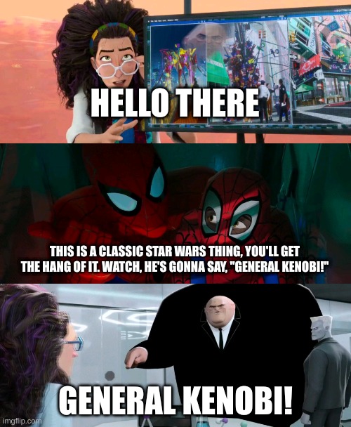 Spider-Verse "Watch, he's gonna say" | HELLO THERE; THIS IS A CLASSIC STAR WARS THING, YOU'LL GET THE HANG OF IT. WATCH, HE'S GONNA SAY, "GENERAL KENOBI!"; GENERAL KENOBI! | image tagged in spider-verse watch he's gonna say | made w/ Imgflip meme maker