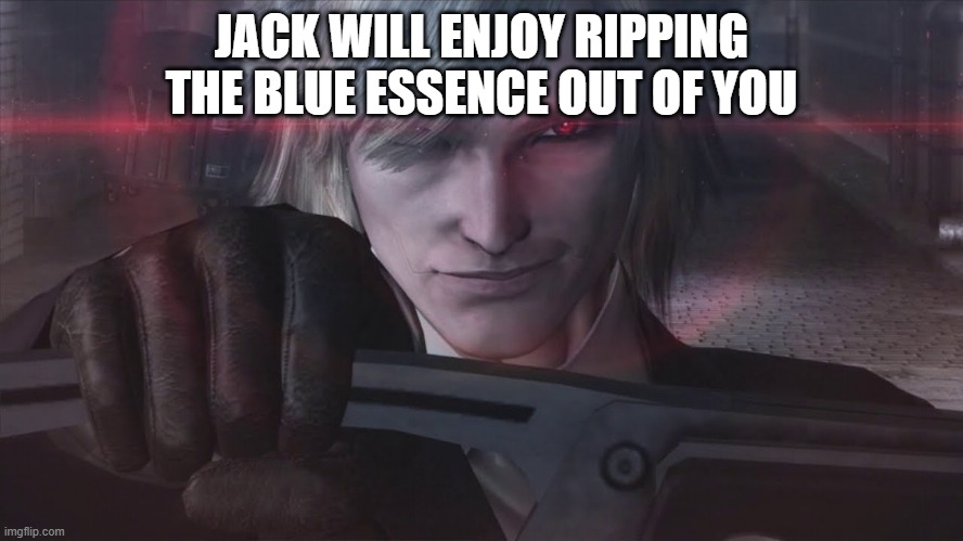 JACK WILL ENJOY RIPPING THE BLUE ESSENCE OUT OF YOU | made w/ Imgflip meme maker