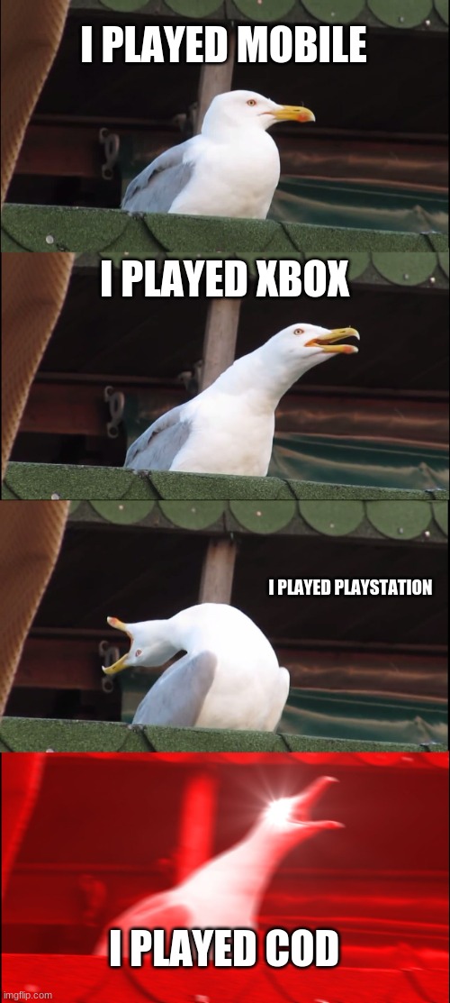Inhaling Seagull | I PLAYED MOBILE; I PLAYED XBOX; I PLAYED PLAYSTATION; I PLAYED COD | image tagged in memes,inhaling seagull | made w/ Imgflip meme maker