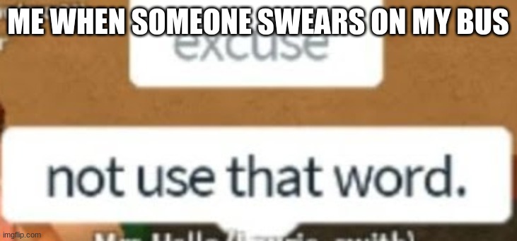 ME WHEN SOMEONE SWEARS ON MY BUS | image tagged in roblox | made w/ Imgflip meme maker