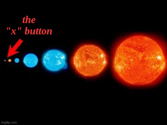 Universe Size Comparison | the "x" button | image tagged in universe size comparison | made w/ Imgflip meme maker