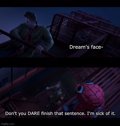 Don't you dare finish that sentence | Dream's face-; Don't you DARE finish that sentence. I'm sick of it. | image tagged in don't you dare finish that sentence | made w/ Imgflip meme maker