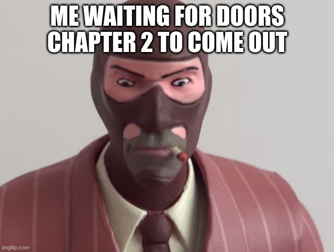 GRRAAAAAAAAa | ME WAITING FOR DOORS CHAPTER 2 TO COME OUT | image tagged in doors,roblox,tf2,team fortress 2 | made w/ Imgflip meme maker