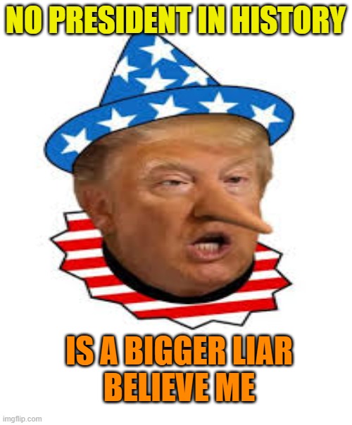 NO PRESIDENT IN HISTORY IS A BIGGER LIAR
BELIEVE ME | made w/ Imgflip meme maker