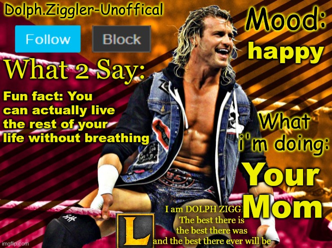 LucotIC's DOLPH ZIGGLER announcement temp (14#) | happy; Fun fact: You can actually live the rest of your life without breathing; Your 
Mom | image tagged in lucotic's dolph ziggler announcement temp 14 | made w/ Imgflip meme maker
