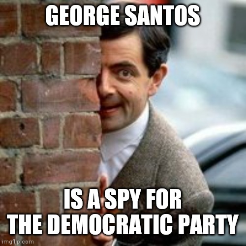 The House of Love | GEORGE SANTOS; IS A SPY FOR THE DEMOCRATIC PARTY | image tagged in spying mr bean,i love you,come together | made w/ Imgflip meme maker