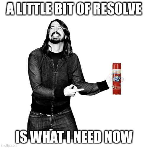 A LITTLE BIT OF RESOLVE; IS WHAT I NEED NOW | image tagged in its a dave kind of day | made w/ Imgflip meme maker