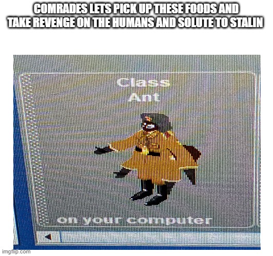 COMRADES LETS PICK UP THESE FOODS AND TAKE REVENGE ON THE HUMANS AND SOLUTE TO STALIN | made w/ Imgflip meme maker