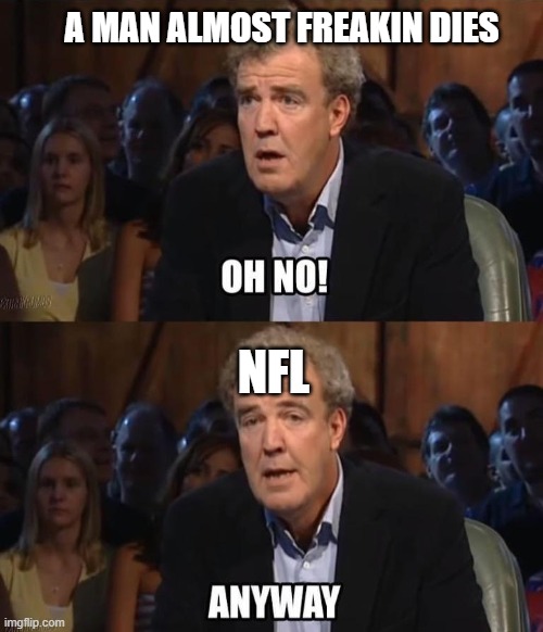 NFL why? | A MAN ALMOST FREAKIN DIES; NFL | image tagged in oh no anyway | made w/ Imgflip meme maker