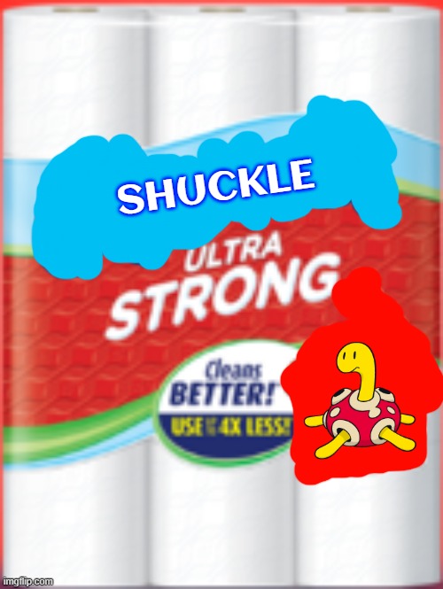 shuckle ultra strong | SHUCKLE | image tagged in charmin,memes,pokemon,fake,nintendo | made w/ Imgflip meme maker