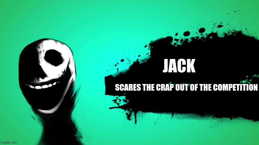 EVERYONE JOINS THE BATTLE | JACK; SCARES THE CRAP OUT OF THE COMPETITION | image tagged in everyone joins the battle | made w/ Imgflip meme maker