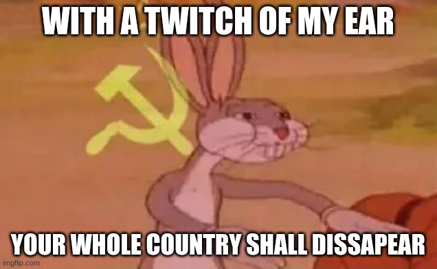 The soviet bunny | WITH A TWITCH OF MY EAR; YOUR WHOLE COUNTRY SHALL DISSAPEAR | image tagged in bugs bunny communist | made w/ Imgflip meme maker