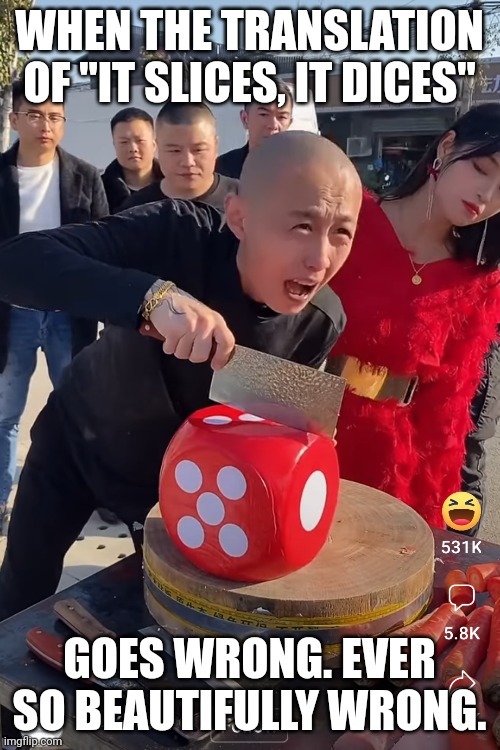 Asian infomercial energy | WHEN THE TRANSLATION OF "IT SLICES, IT DICES"; GOES WRONG. EVER SO BEAUTIFULLY WRONG. | image tagged in chinese,chinese guy,knife,dice | made w/ Imgflip meme maker