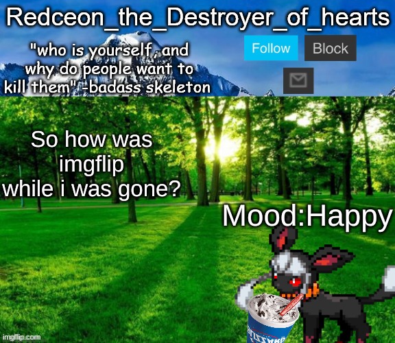 redceon temp | So how was imgflip while i was gone? Mood:Happy | image tagged in redceon temp | made w/ Imgflip meme maker