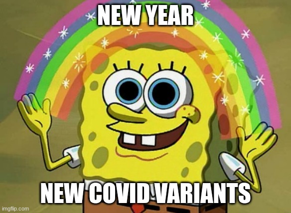 More More More More More aaaand more | NEW YEAR; NEW COVID VARIANTS | image tagged in memes,imagination spongebob,y'all got any more of that,coronavirus,coronavirus meme | made w/ Imgflip meme maker