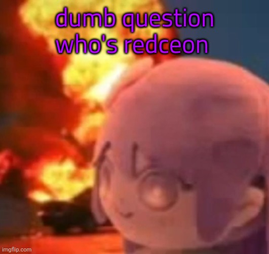 msmg | dumb question who's redceon | image tagged in msmg | made w/ Imgflip meme maker