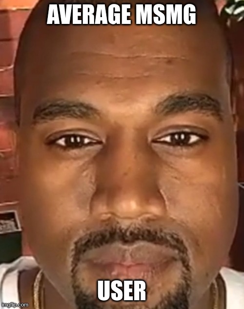 Kanye West Stare | AVERAGE MSMG USER | image tagged in kanye west stare | made w/ Imgflip meme maker