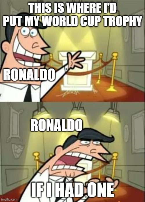 untitled | THIS IS WHERE I'D PUT MY WORLD CUP TROPHY; RONALDO; RONALDO; IF I HAD ONE | image tagged in memes,this is where i'd put my trophy if i had one,soccer | made w/ Imgflip meme maker