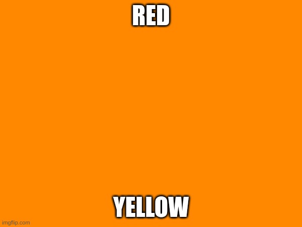 red plus yellow | RED; YELLOW | made w/ Imgflip meme maker