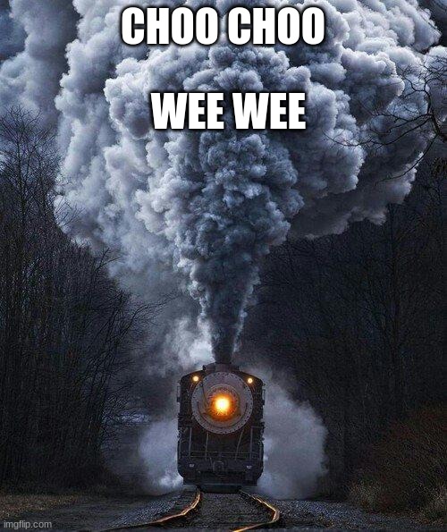 train | CHOO CHOO WEE WEE | image tagged in train | made w/ Imgflip meme maker