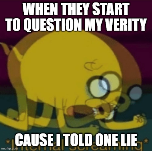 vocab | WHEN THEY START TO QUESTION MY VERITY; CAUSE I TOLD ONE LIE | image tagged in jake the dog internal screaming | made w/ Imgflip meme maker