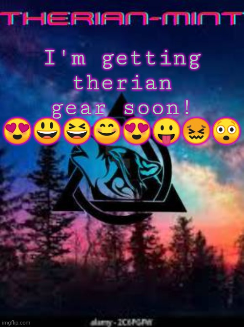 Therian | I'm getting therian gear soon! 😍😃😆😊😍😛😖😲 | image tagged in therian | made w/ Imgflip meme maker
