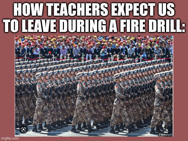 auuuuughh | HOW TEACHERS EXPECT US TO LEAVE DURING A FIRE DRILL: | made w/ Imgflip meme maker