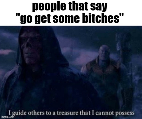 Get some B**chs | image tagged in funny | made w/ Imgflip meme maker